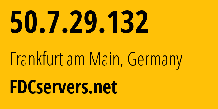 IP address 50.7.29.132 (Frankfurt am Main, Hesse, Germany) get location, coordinates on map, ISP provider AS174 FDCservers.net // who is provider of ip address 50.7.29.132, whose IP address