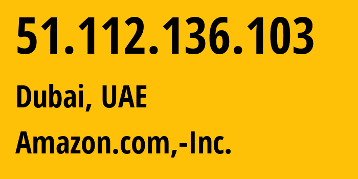 IP-адрес 51.112.136.103 (Дубай, Dubai, ОАЭ) определить местоположение, координаты на карте, ISP провайдер AS16509 Amazon.com,-Inc. // кто провайдер айпи-адреса 51.112.136.103