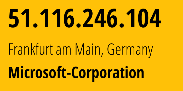 IP-адрес 51.116.246.104 (Франкфурт, Гессен, Германия) определить местоположение, координаты на карте, ISP провайдер AS8075 Microsoft-Corporation // кто провайдер айпи-адреса 51.116.246.104