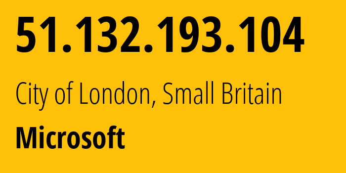 IP address 51.132.193.104 (City of London, England, Small Britain) get location, coordinates on map, ISP provider AS8075 Microsoft // who is provider of ip address 51.132.193.104, whose IP address