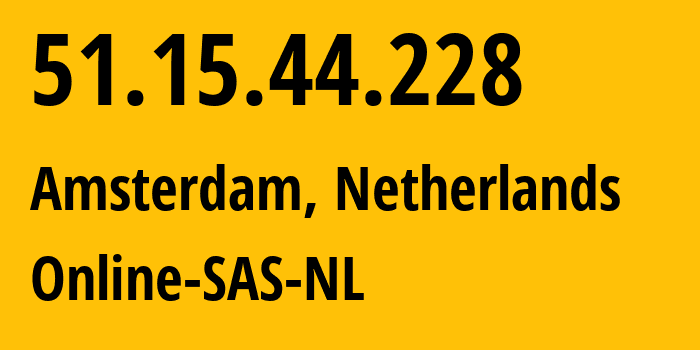 IP address 51.15.44.228 (Amsterdam, North Holland, Netherlands) get location, coordinates on map, ISP provider AS12876 Online-SAS-NL // who is provider of ip address 51.15.44.228, whose IP address