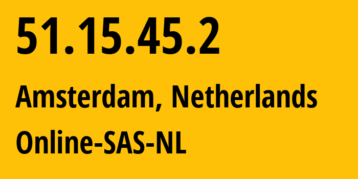 IP address 51.15.45.2 (Amsterdam, North Holland, Netherlands) get location, coordinates on map, ISP provider AS12876 Online-SAS-NL // who is provider of ip address 51.15.45.2, whose IP address