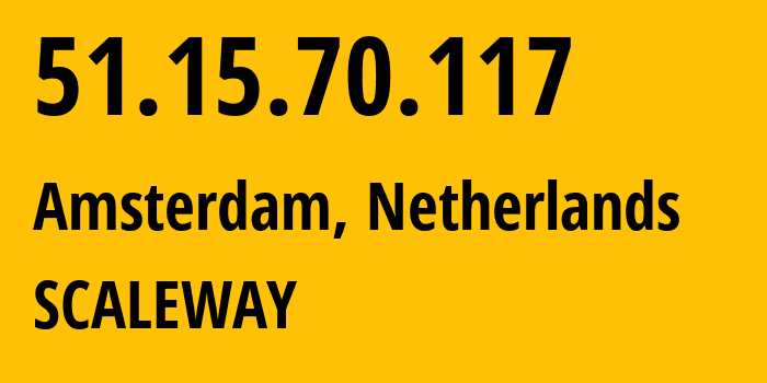 IP address 51.15.70.117 (Amsterdam, North Holland, Netherlands) get location, coordinates on map, ISP provider AS12876 SCALEWAY // who is provider of ip address 51.15.70.117, whose IP address