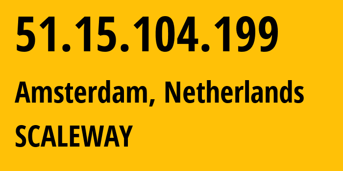 IP address 51.15.104.199 (Amsterdam, North Holland, Netherlands) get location, coordinates on map, ISP provider AS12876 SCALEWAY // who is provider of ip address 51.15.104.199, whose IP address