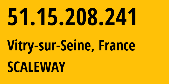 IP address 51.15.208.241 (Vitry-sur-Seine, Île-de-France, France) get location, coordinates on map, ISP provider AS12876 SCALEWAY // who is provider of ip address 51.15.208.241, whose IP address