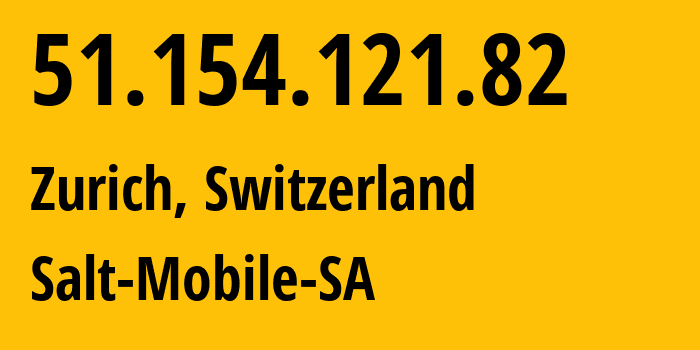 IP address 51.154.121.82 (Zurich, Zurich, Switzerland) get location, coordinates on map, ISP provider AS15796 Salt-Mobile-SA // who is provider of ip address 51.154.121.82, whose IP address