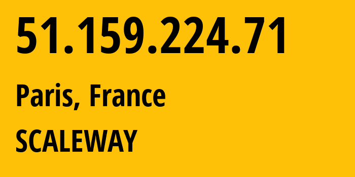 IP address 51.159.224.71 (Paris, Île-de-France, France) get location, coordinates on map, ISP provider AS12876 SCALEWAY // who is provider of ip address 51.159.224.71, whose IP address