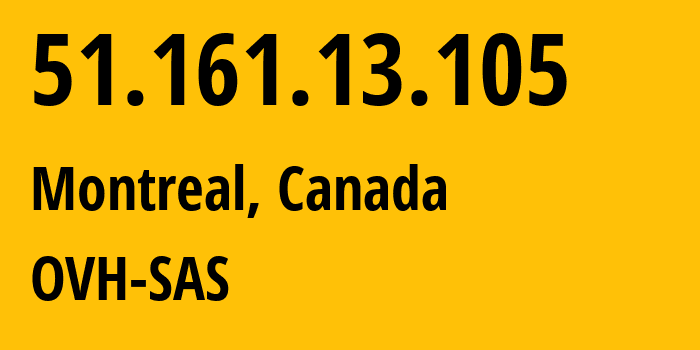 IP address 51.161.13.105 (Montreal, Quebec, Canada) get location, coordinates on map, ISP provider AS16276 OVH-SAS // who is provider of ip address 51.161.13.105, whose IP address