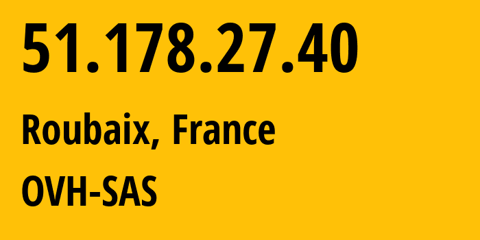 IP address 51.178.27.40 (Roubaix, Hauts-de-France, France) get location, coordinates on map, ISP provider AS16276 OVH-SAS // who is provider of ip address 51.178.27.40, whose IP address