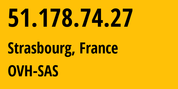 IP address 51.178.74.27 (Strasbourg, Grand Est, France) get location, coordinates on map, ISP provider AS16276 OVH-SAS // who is provider of ip address 51.178.74.27, whose IP address