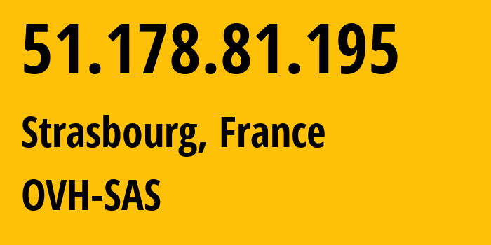 IP-адрес 51.178.81.195 (Страсбург, Гранд-Эст, Франция) определить местоположение, координаты на карте, ISP провайдер AS16276 OVH-SAS // кто провайдер айпи-адреса 51.178.81.195