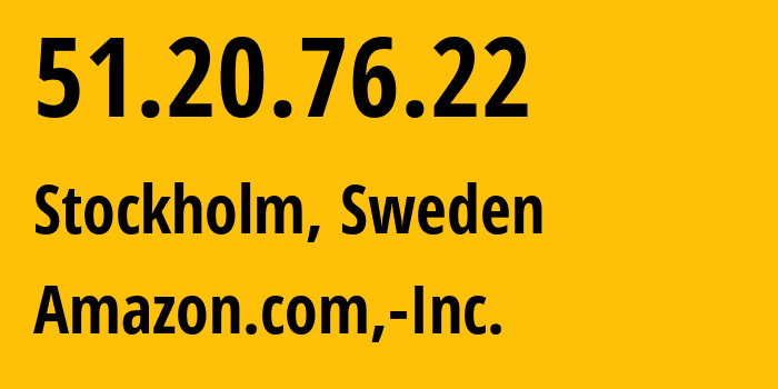 IP address 51.20.76.22 (Stockholm, Stockholm, Sweden) get location, coordinates on map, ISP provider AS16509 Amazon.com,-Inc. // who is provider of ip address 51.20.76.22, whose IP address