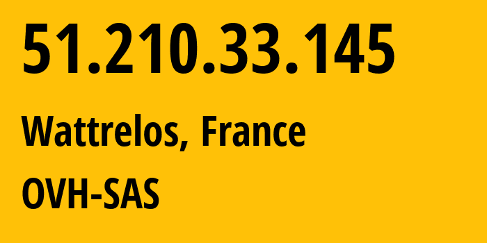 IP-адрес 51.210.33.145 (Ватрело, О-де-Франс, Франция) определить местоположение, координаты на карте, ISP провайдер AS16276 OVH-SAS // кто провайдер айпи-адреса 51.210.33.145