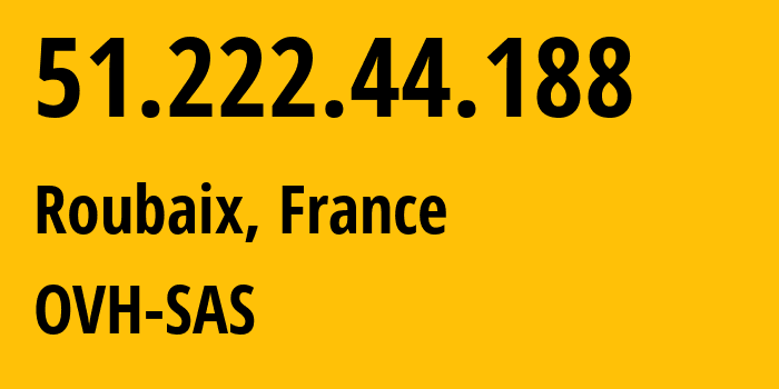 IP address 51.222.44.188 (Roubaix, Hauts-de-France, France) get location, coordinates on map, ISP provider AS16276 OVH-SAS // who is provider of ip address 51.222.44.188, whose IP address