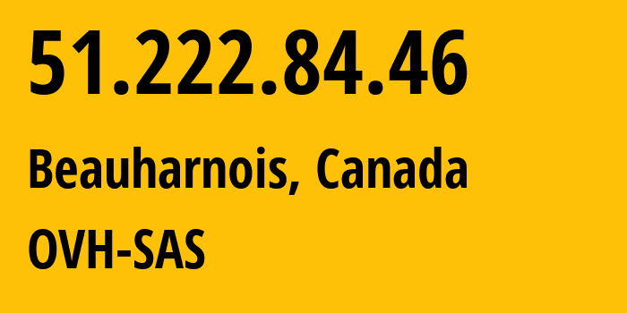 IP address 51.222.84.46 (Beauharnois, Quebec, Canada) get location, coordinates on map, ISP provider AS16276 OVH-SAS // who is provider of ip address 51.222.84.46, whose IP address