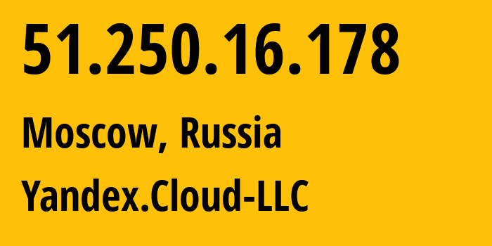 IP address 51.250.16.178 (Moscow, Moscow, Russia) get location, coordinates on map, ISP provider AS200350 Yandex.Cloud-LLC // who is provider of ip address 51.250.16.178, whose IP address