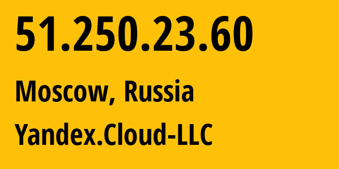 IP address 51.250.23.60 (Moscow, Moscow, Russia) get location, coordinates on map, ISP provider AS200350 Yandex.Cloud-LLC // who is provider of ip address 51.250.23.60, whose IP address