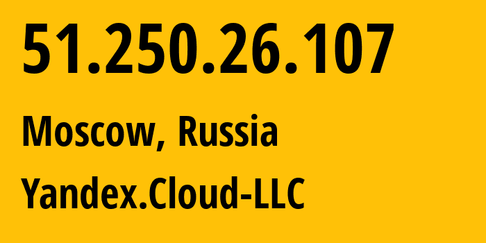 IP address 51.250.26.107 (Moscow, Moscow, Russia) get location, coordinates on map, ISP provider AS200350 Yandex.Cloud-LLC // who is provider of ip address 51.250.26.107, whose IP address