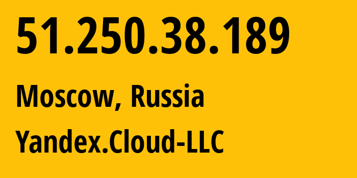 IP address 51.250.38.189 (Moscow, Moscow, Russia) get location, coordinates on map, ISP provider AS200350 Yandex.Cloud-LLC // who is provider of ip address 51.250.38.189, whose IP address