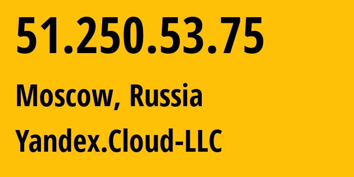 IP address 51.250.53.75 (Moscow, Moscow, Russia) get location, coordinates on map, ISP provider AS200350 Yandex.Cloud-LLC // who is provider of ip address 51.250.53.75, whose IP address