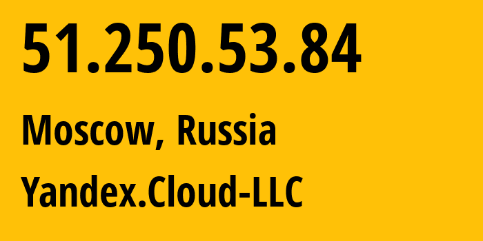 IP address 51.250.53.84 (Moscow, Moscow, Russia) get location, coordinates on map, ISP provider AS200350 Yandex.Cloud-LLC // who is provider of ip address 51.250.53.84, whose IP address