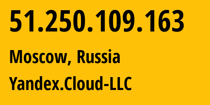 IP address 51.250.109.163 (Moscow, Moscow, Russia) get location, coordinates on map, ISP provider AS200350 Yandex.Cloud-LLC // who is provider of ip address 51.250.109.163, whose IP address