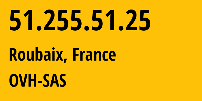 IP address 51.255.51.25 (Roubaix, Hauts-de-France, France) get location, coordinates on map, ISP provider AS16276 OVH-SAS // who is provider of ip address 51.255.51.25, whose IP address
