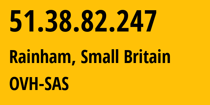 IP address 51.38.82.247 (Rainham, England, Small Britain) get location, coordinates on map, ISP provider AS16276 OVH-SAS // who is provider of ip address 51.38.82.247, whose IP address