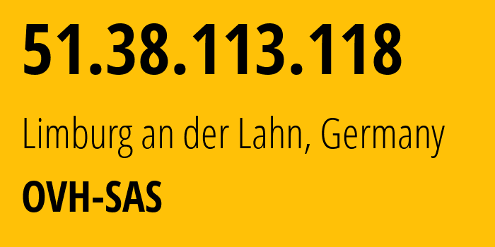 IP address 51.38.113.118 (Limburg an der Lahn, Hesse, Germany) get location, coordinates on map, ISP provider AS16276 OVH-SAS // who is provider of ip address 51.38.113.118, whose IP address