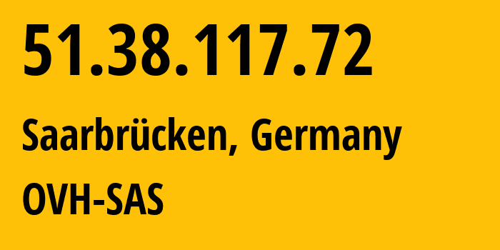 IP address 51.38.117.72 (Saarbrücken, Saarland, Germany) get location, coordinates on map, ISP provider AS16276 OVH-SAS // who is provider of ip address 51.38.117.72, whose IP address