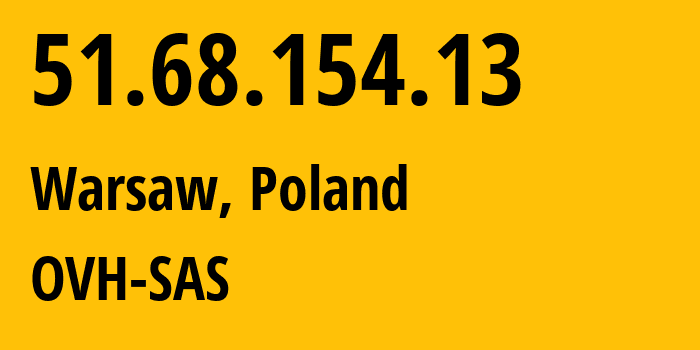 IP-адрес 51.68.154.13 (Варшава, Мазовецкое воеводство, Польша) определить местоположение, координаты на карте, ISP провайдер AS16276 OVH-SAS // кто провайдер айпи-адреса 51.68.154.13