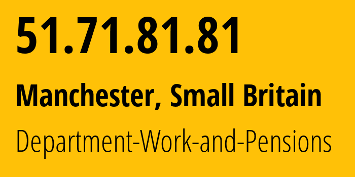 IP address 51.71.81.81 (Manchester, England, Small Britain) get location, coordinates on map, ISP provider AS Department-Work-and-Pensions // who is provider of ip address 51.71.81.81, whose IP address