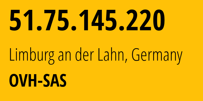 IP address 51.75.145.220 (Limburg an der Lahn, Hesse, Germany) get location, coordinates on map, ISP provider AS16276 OVH-SAS // who is provider of ip address 51.75.145.220, whose IP address