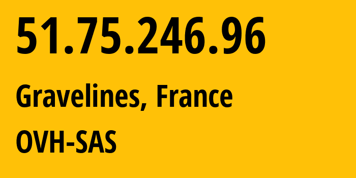 IP address 51.75.246.96 (Gravelines, Hauts-de-France, France) get location, coordinates on map, ISP provider AS16276 OVH-SAS // who is provider of ip address 51.75.246.96, whose IP address