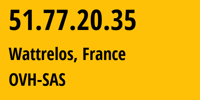 IP address 51.77.20.35 (Wattrelos, Hauts-de-France, France) get location, coordinates on map, ISP provider AS16276 OVH-SAS // who is provider of ip address 51.77.20.35, whose IP address