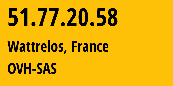 IP address 51.77.20.58 (Wattrelos, Hauts-de-France, France) get location, coordinates on map, ISP provider AS16276 OVH-SAS // who is provider of ip address 51.77.20.58, whose IP address