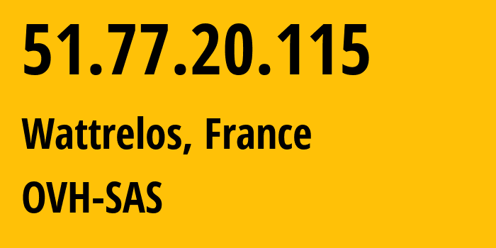 IP address 51.77.20.115 (Wattrelos, Hauts-de-France, France) get location, coordinates on map, ISP provider AS16276 OVH-SAS // who is provider of ip address 51.77.20.115, whose IP address