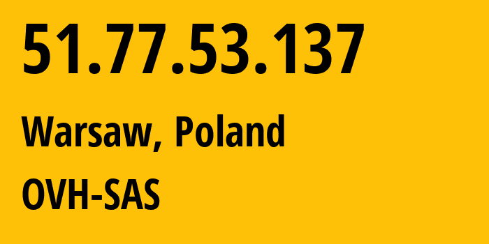 IP-адрес 51.77.53.137 (Варшава, Мазовецкое воеводство, Польша) определить местоположение, координаты на карте, ISP провайдер AS16276 OVH-SAS // кто провайдер айпи-адреса 51.77.53.137