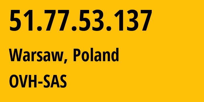 IP address 51.77.53.137 (Warsaw, Mazovia, Poland) get location, coordinates on map, ISP provider AS16276 OVH-SAS // who is provider of ip address 51.77.53.137, whose IP address