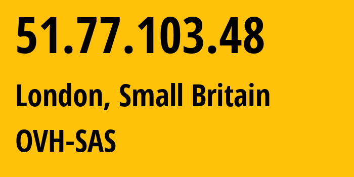 IP address 51.77.103.48 (London, England, Small Britain) get location, coordinates on map, ISP provider AS16276 OVH-SAS // who is provider of ip address 51.77.103.48, whose IP address