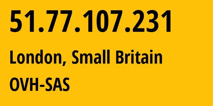 IP address 51.77.107.231 (London, England, Small Britain) get location, coordinates on map, ISP provider AS16276 OVH-SAS // who is provider of ip address 51.77.107.231, whose IP address