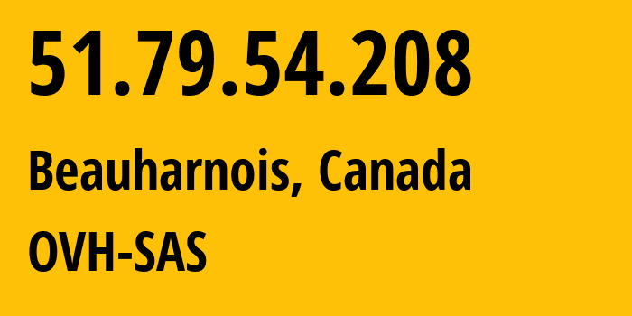 IP address 51.79.54.208 (Beauharnois, Quebec, Canada) get location, coordinates on map, ISP provider AS16276 OVH-SAS // who is provider of ip address 51.79.54.208, whose IP address