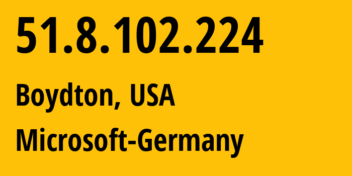 IP address 51.8.102.224 (Boydton, Virginia, USA) get location, coordinates on map, ISP provider AS8075 Microsoft-Germany // who is provider of ip address 51.8.102.224, whose IP address