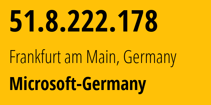 IP address 51.8.222.178 (Frankfurt am Main, Hesse, Germany) get location, coordinates on map, ISP provider AS8075 Microsoft-Germany // who is provider of ip address 51.8.222.178, whose IP address