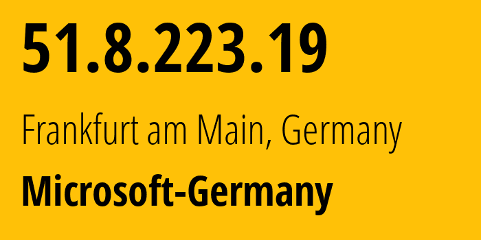 IP address 51.8.223.19 (Frankfurt am Main, Hesse, Germany) get location, coordinates on map, ISP provider AS8075 Microsoft-Germany // who is provider of ip address 51.8.223.19, whose IP address