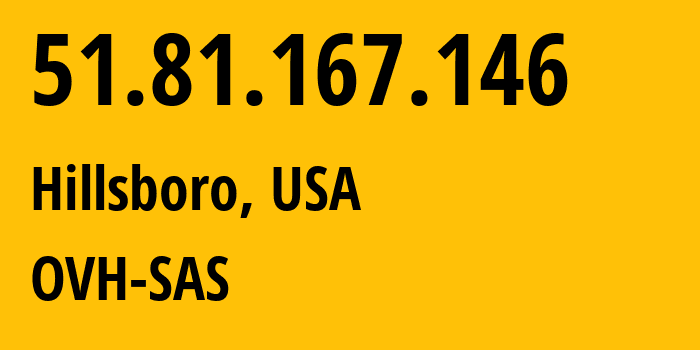 IP address 51.81.167.146 (Hillsboro, Oregon, USA) get location, coordinates on map, ISP provider AS16276 OVH-SAS // who is provider of ip address 51.81.167.146, whose IP address