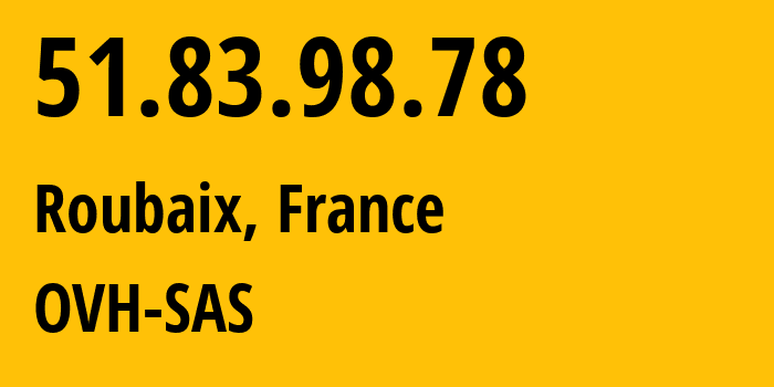 IP-адрес 51.83.98.78 (Рубе, О-де-Франс, Франция) определить местоположение, координаты на карте, ISP провайдер AS16276 OVH-SAS // кто провайдер айпи-адреса 51.83.98.78