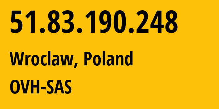 IP address 51.83.190.248 (Wroclaw, Lower Silesia, Poland) get location, coordinates on map, ISP provider AS16276 OVH-SAS // who is provider of ip address 51.83.190.248, whose IP address