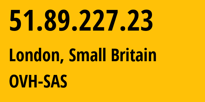 IP address 51.89.227.23 (London, England, Small Britain) get location, coordinates on map, ISP provider AS16276 OVH-SAS // who is provider of ip address 51.89.227.23, whose IP address