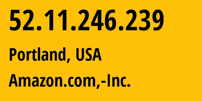 IP address 52.11.246.239 (Portland, Oregon, USA) get location, coordinates on map, ISP provider AS16509 Amazon.com,-Inc. // who is provider of ip address 52.11.246.239, whose IP address